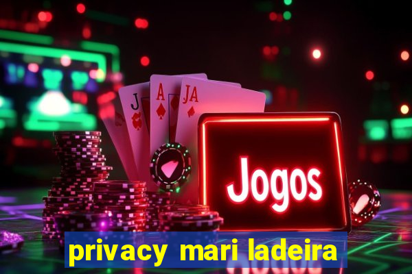 privacy mari ladeira